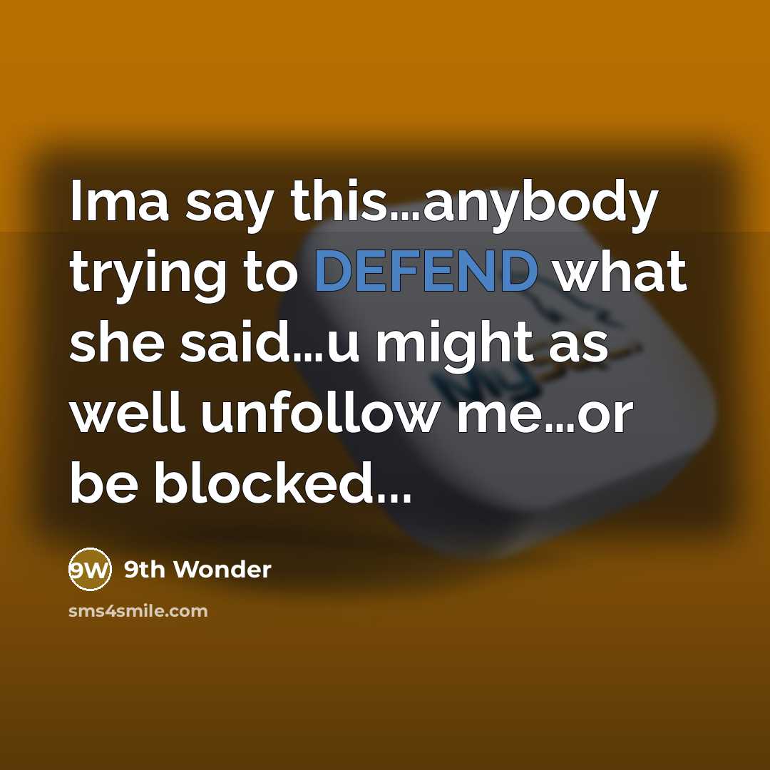 “Ima say this…anybody trying to DEFEND what she said…u might as well unfollow me…or be blocked...” quote by 9th Wonder