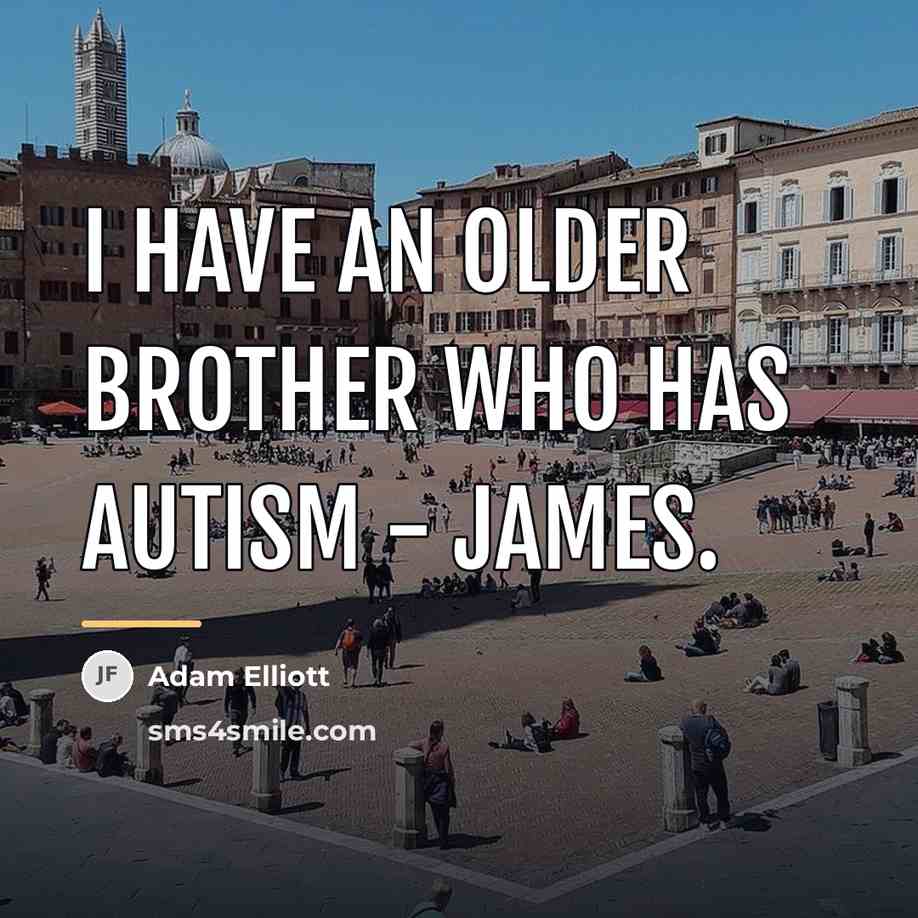 “I have an older brother who has autism - James.…” quote by Adam Elliott