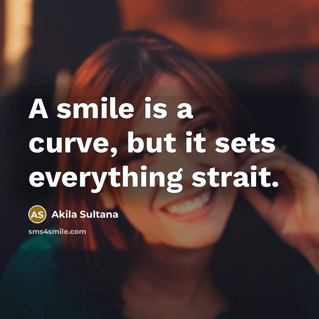 “A smile is a curve, but it sets everything strait.…” quote by Akila Sultana