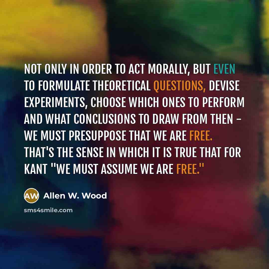 “Not only in order to act morally, but even to…” quote by Allen W. Wood
