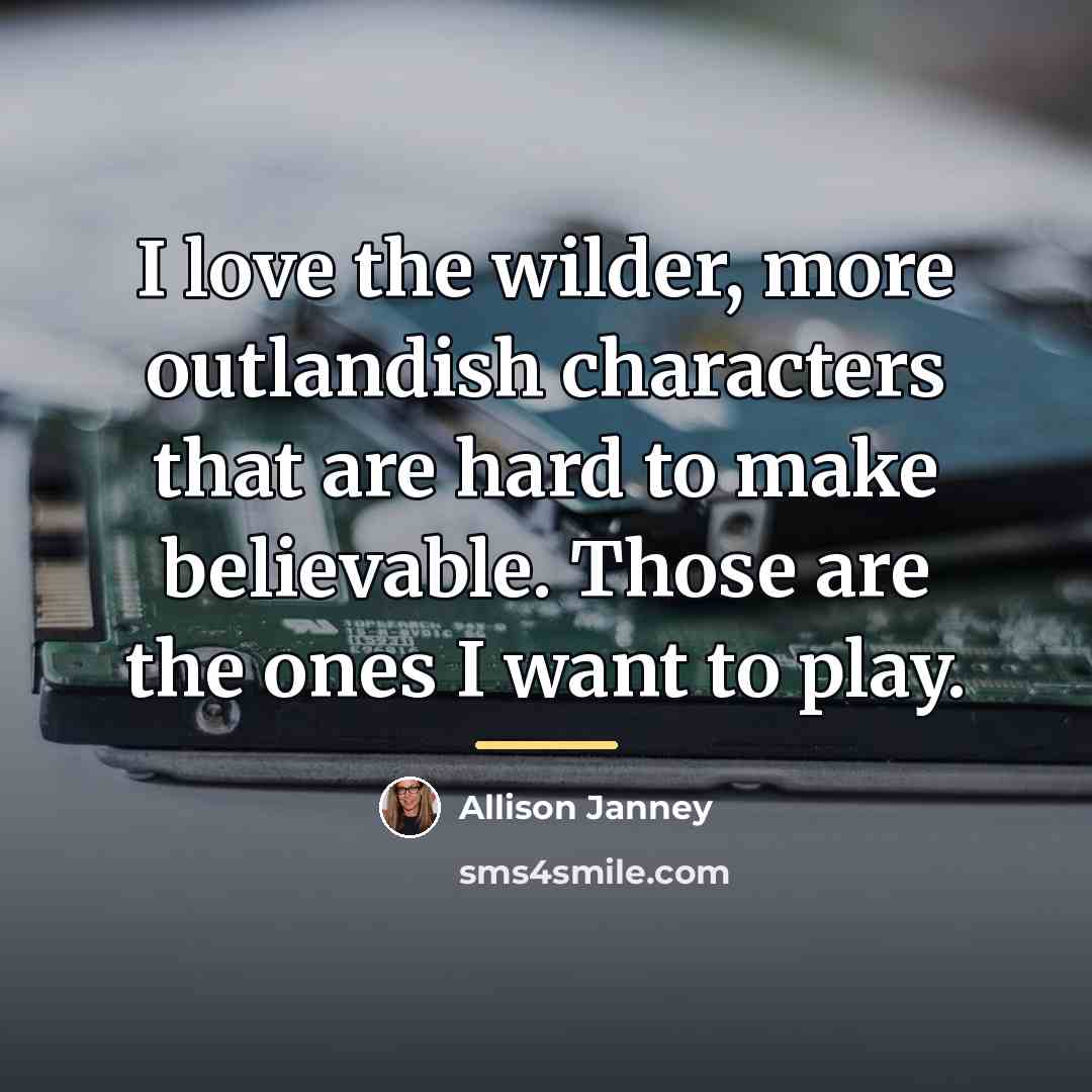 “I love the wilder, more outlandish characters that are hard…” quote by Allison Janney