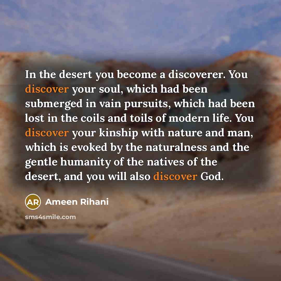 “In the desert you become a discoverer. You discover your…” quote by Ameen Rihani