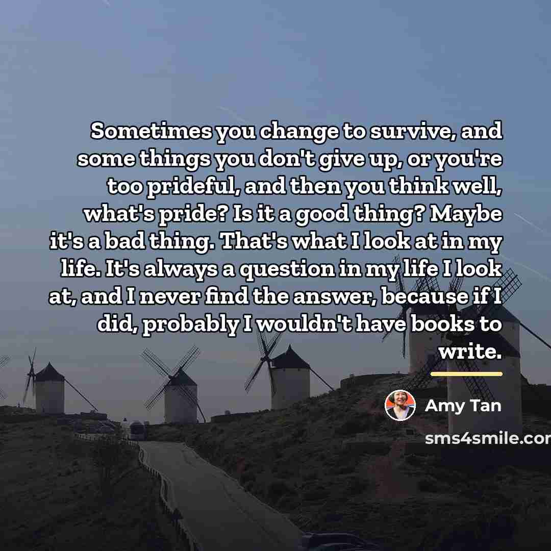 “Sometimes you change to survive, and some things you don't…” quote by Amy Tan