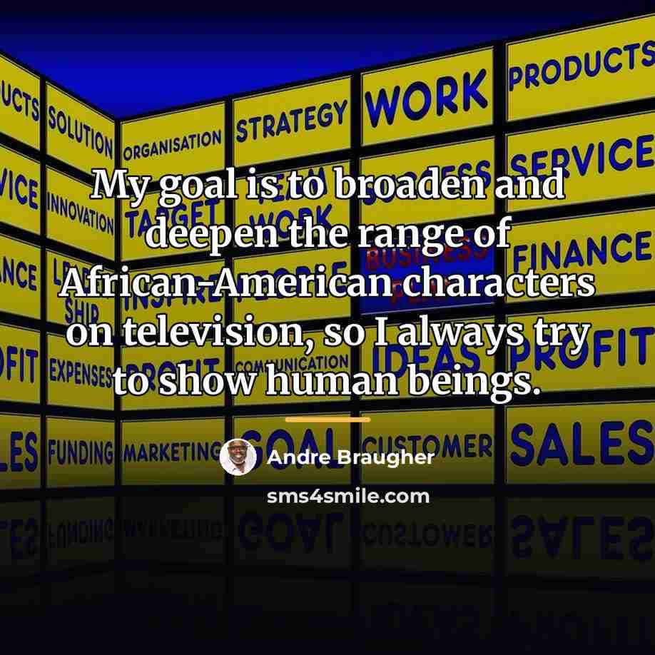 “My goal is to broaden and deepen the range of…” quote by Andre Braugher