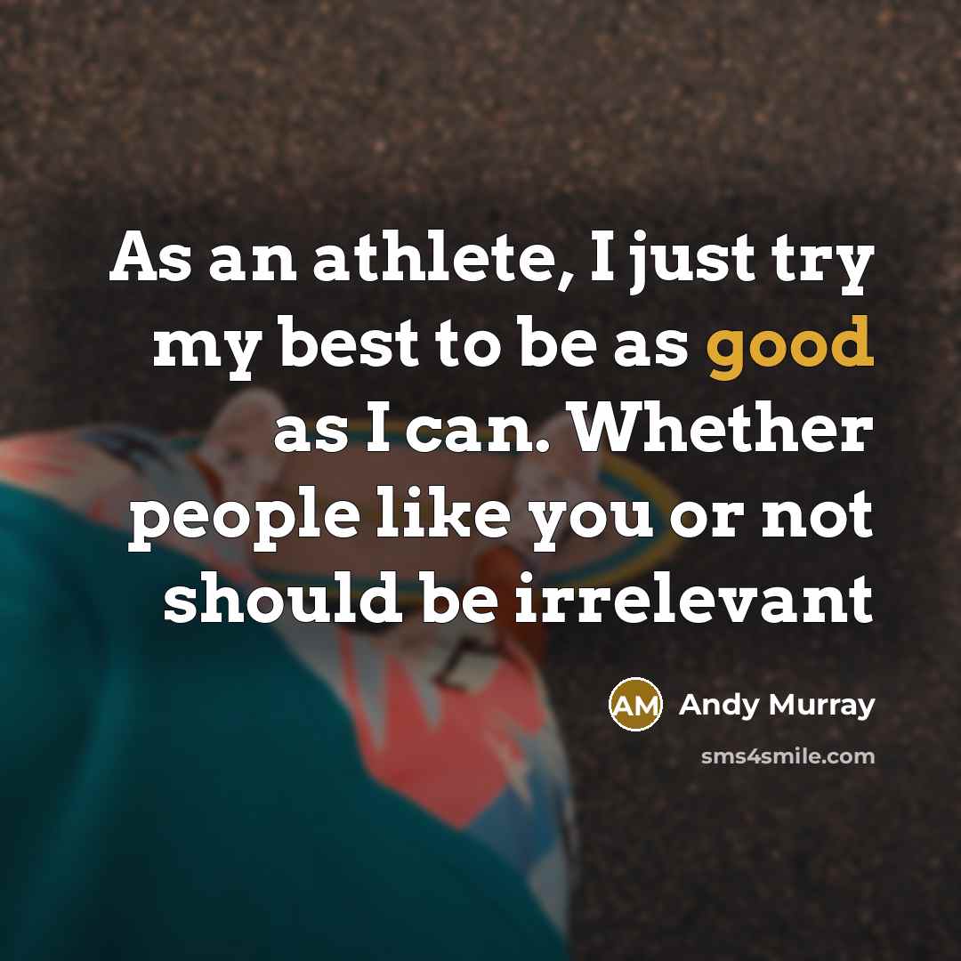 “As an athlete, I just try my best to be…” quote by Andy Murray