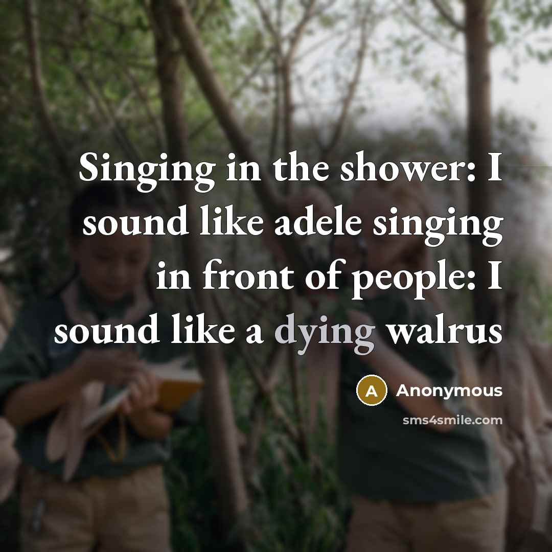 “Singing in the shower: I sound like adele singing in…” quote by Anonymous