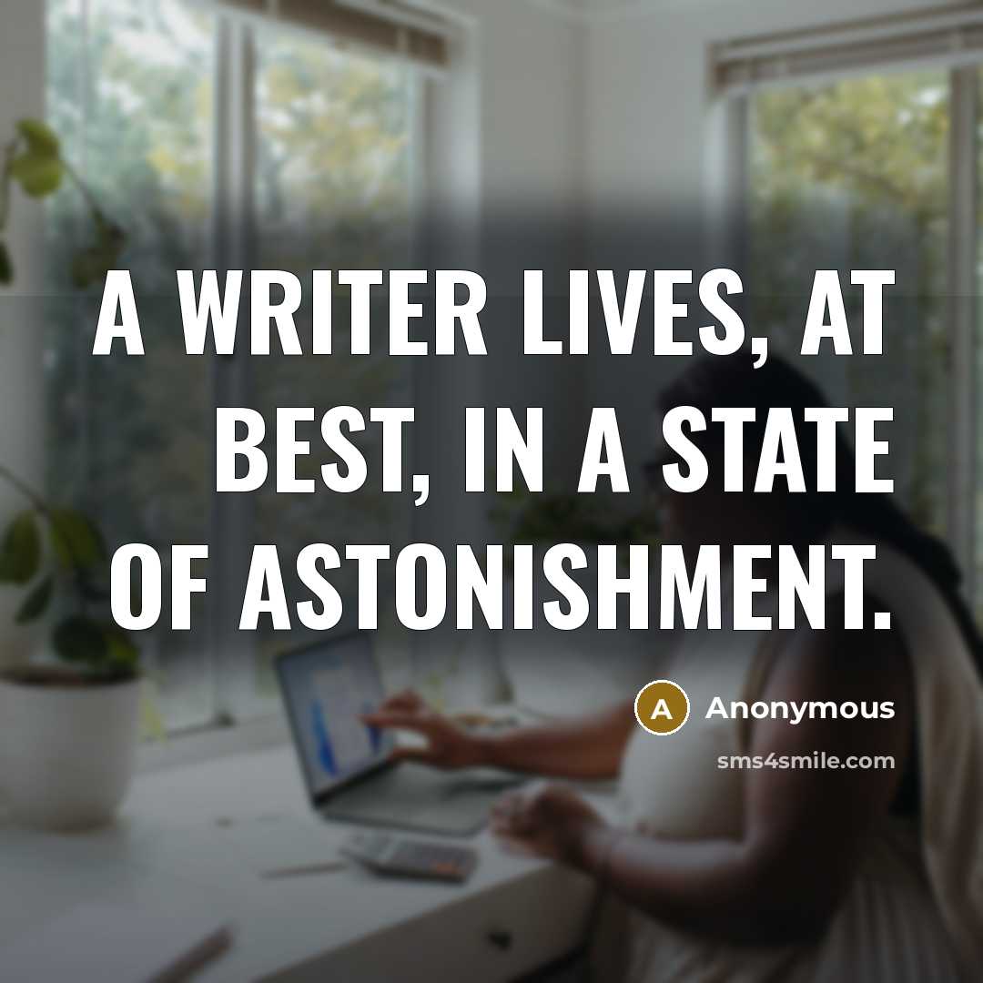 “A writer lives, at best, in a state of astonishment.…” quote by Anonymous