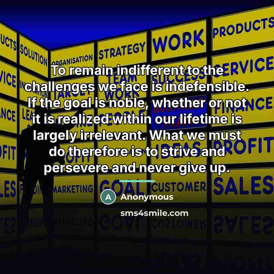 “To remain indifferent to the challenges we face is indefensible.…” quote by Anonymous
