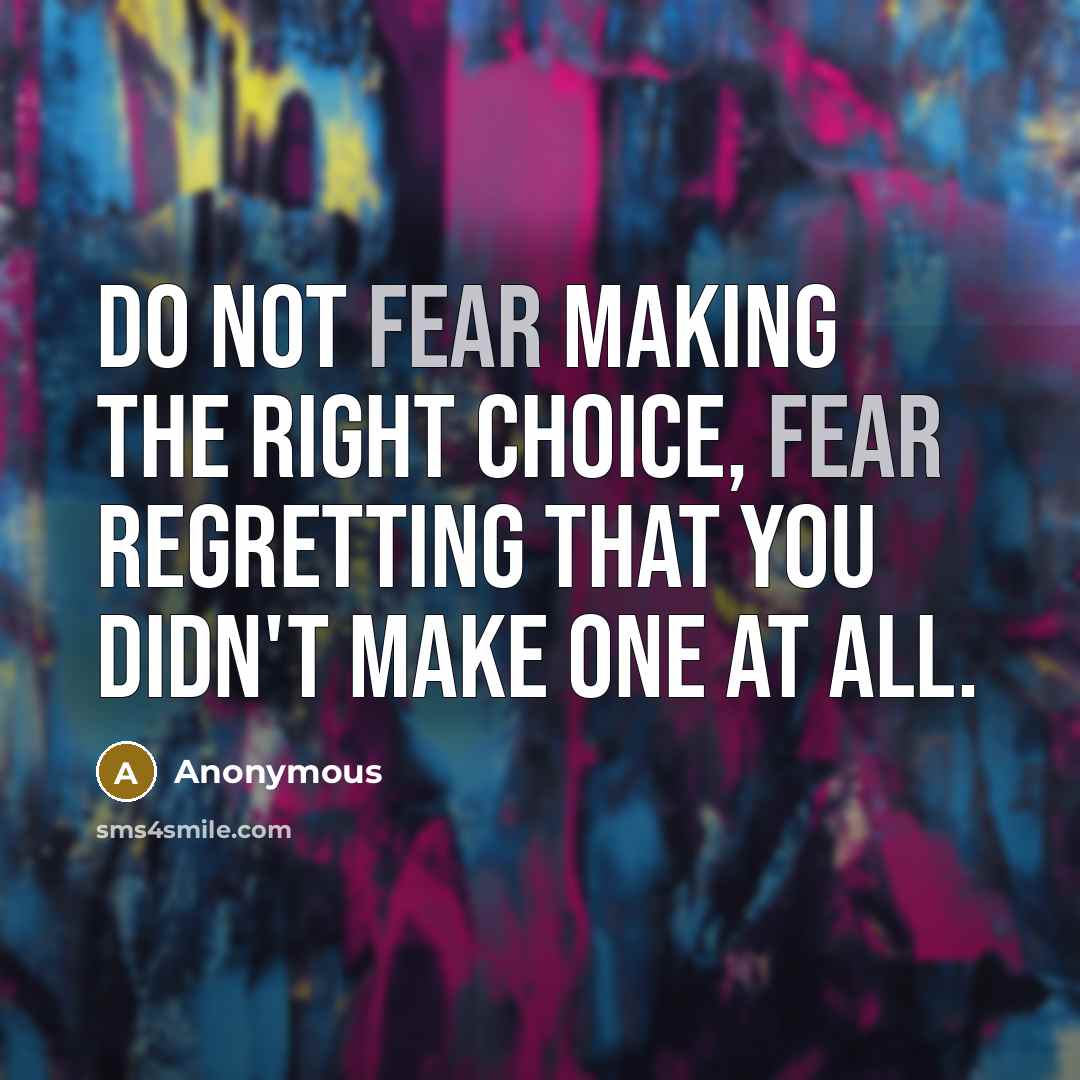 “Do NOT fear making the right choice, fear regretting that…” quote by Anonymous