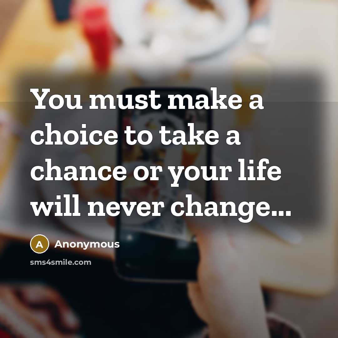“You must make a choice to take a chance or…” quote by Anonymous