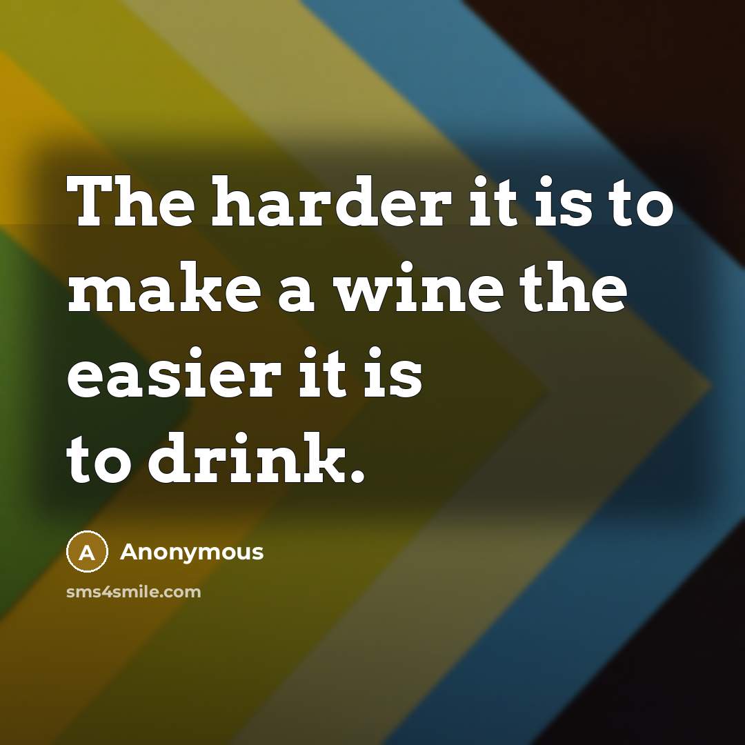 “The harder it is to make a wine the easier…” quote by Anonymous