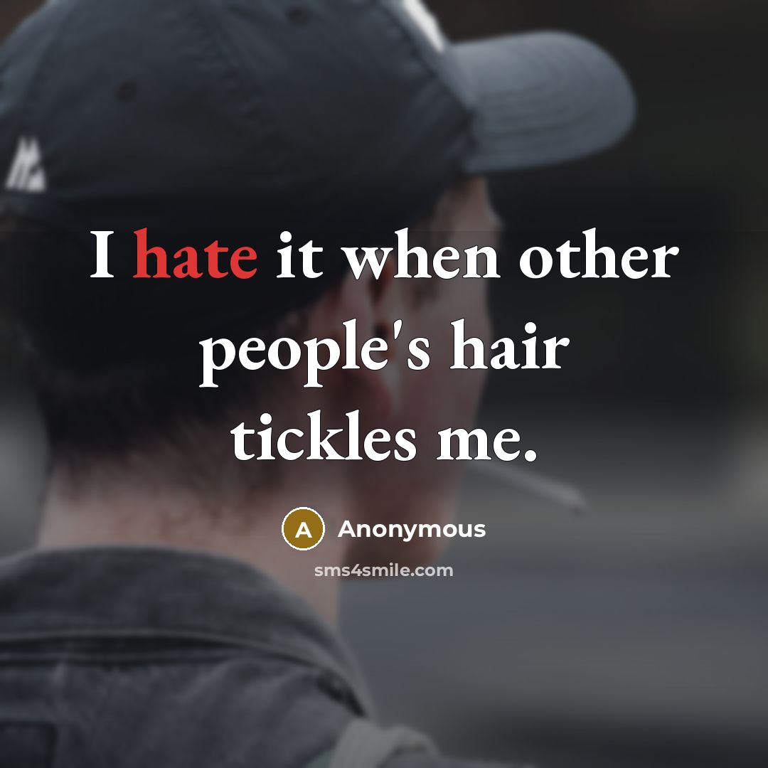 “I hate it when other people's hair tickles me.…” quote by Anonymous