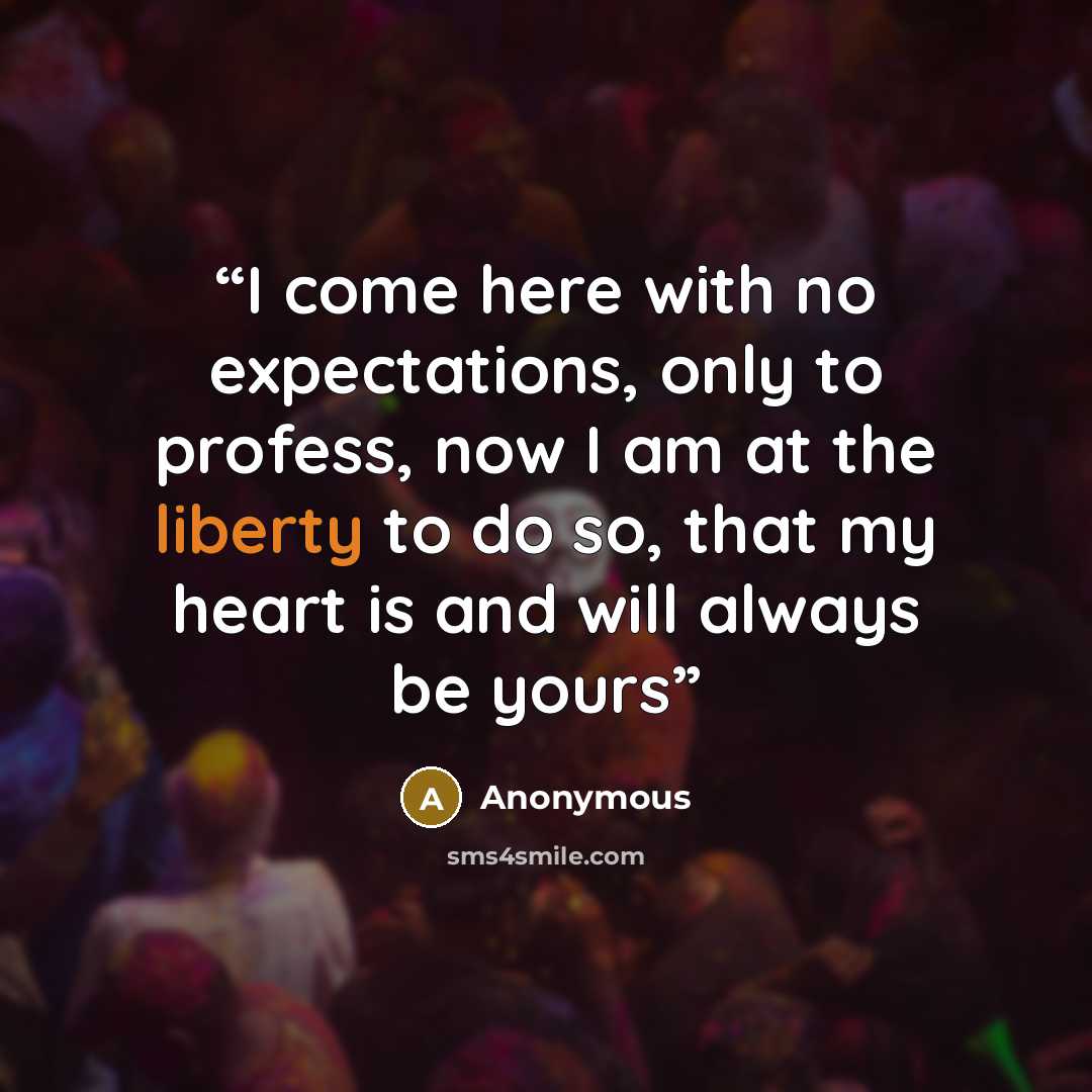 “I come here with no expectations, only to profess, now I am at the liberty to do so, that my heart is and will always be yours” quote by Anonymous