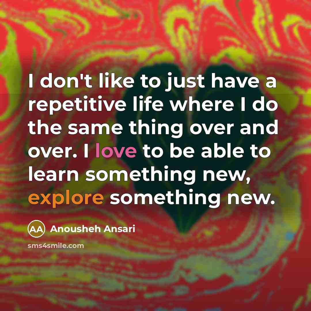 “I don't like to just have a repetitive life where…” quote by Anousheh Ansari