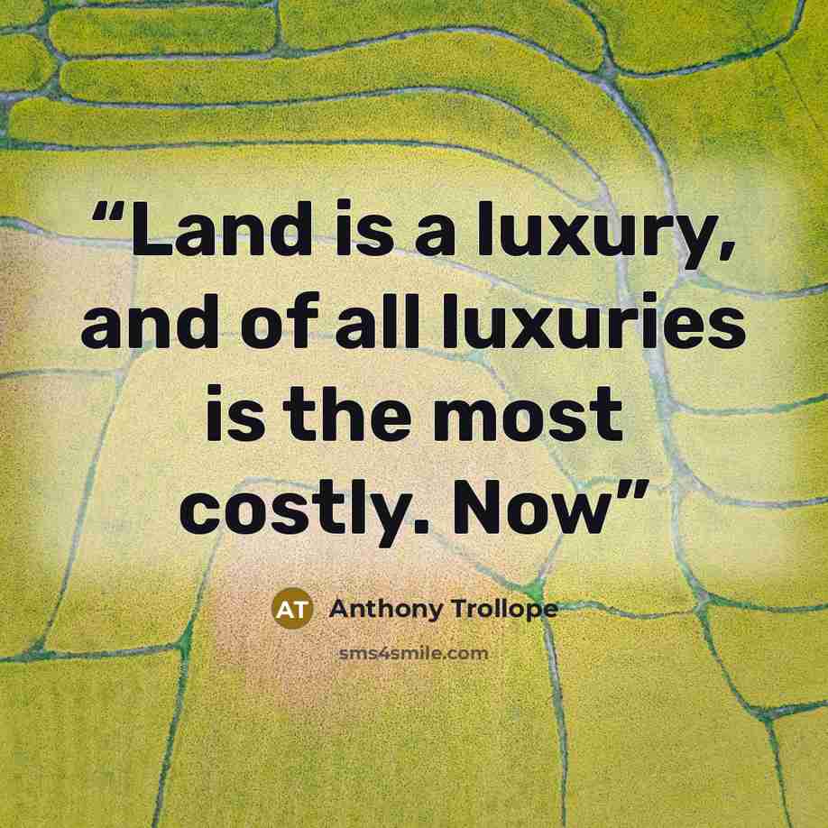 “Land is a luxury, and of all luxuries is the most costly. Now” quote by Anthony Trollope