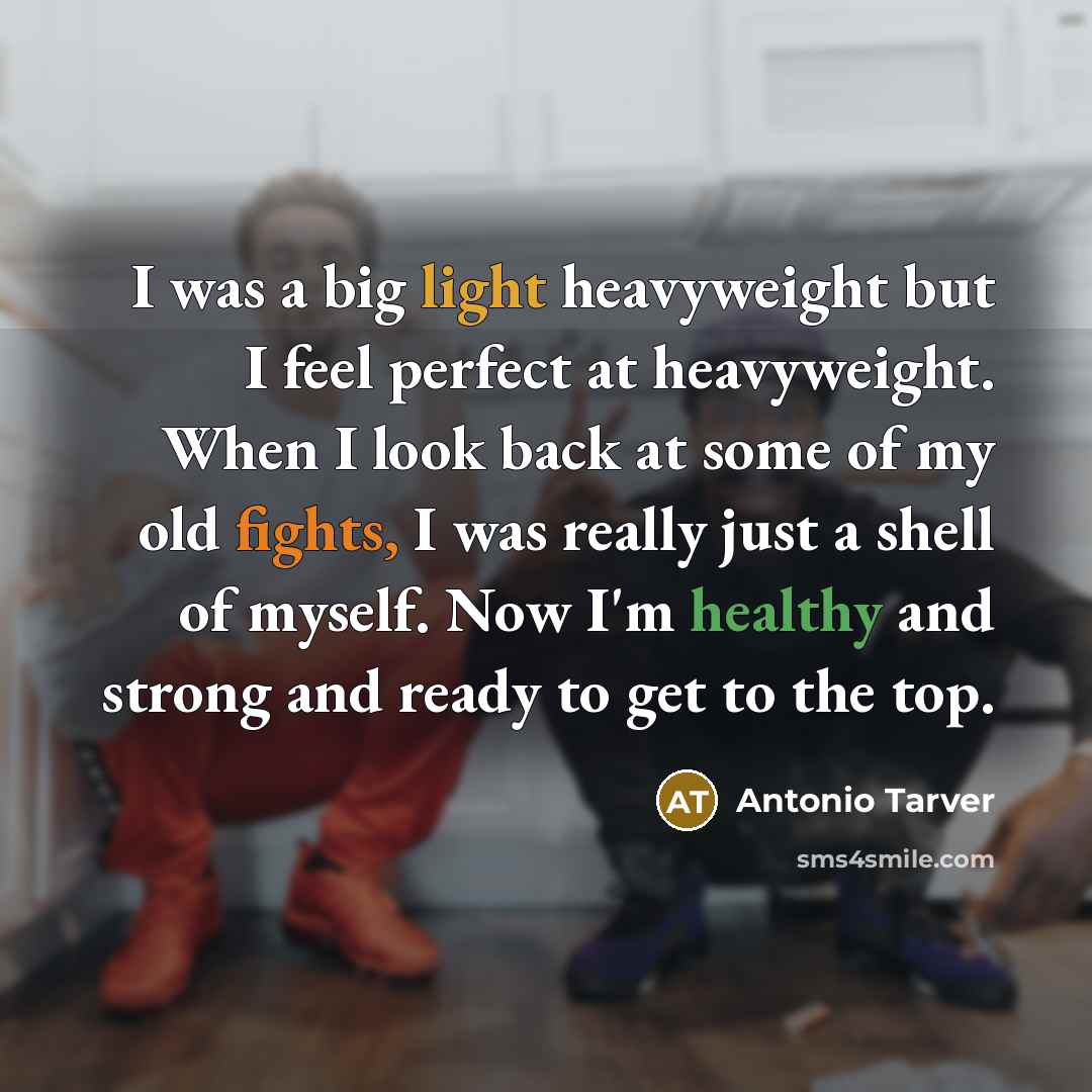 “I was a big light heavyweight but I feel perfect…” quote by Antonio Tarver