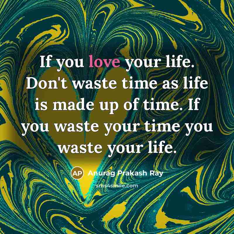 “If you love your life. Don't waste time as life…” quote by Anurag Prakash Ray