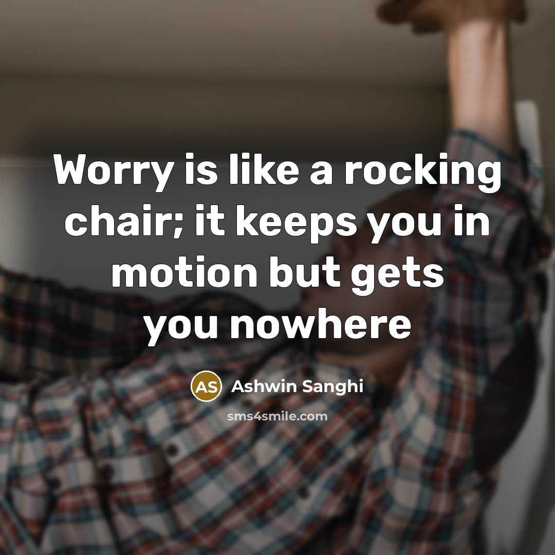 “Worry is like a rocking chair; it keeps you in…” quote by Ashwin Sanghi