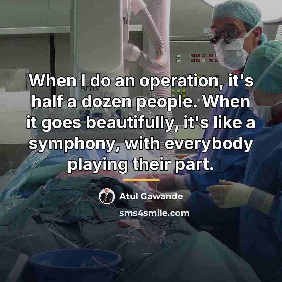 “When I do an operation, it's half a dozen people.…” quote by Atul Gawande
