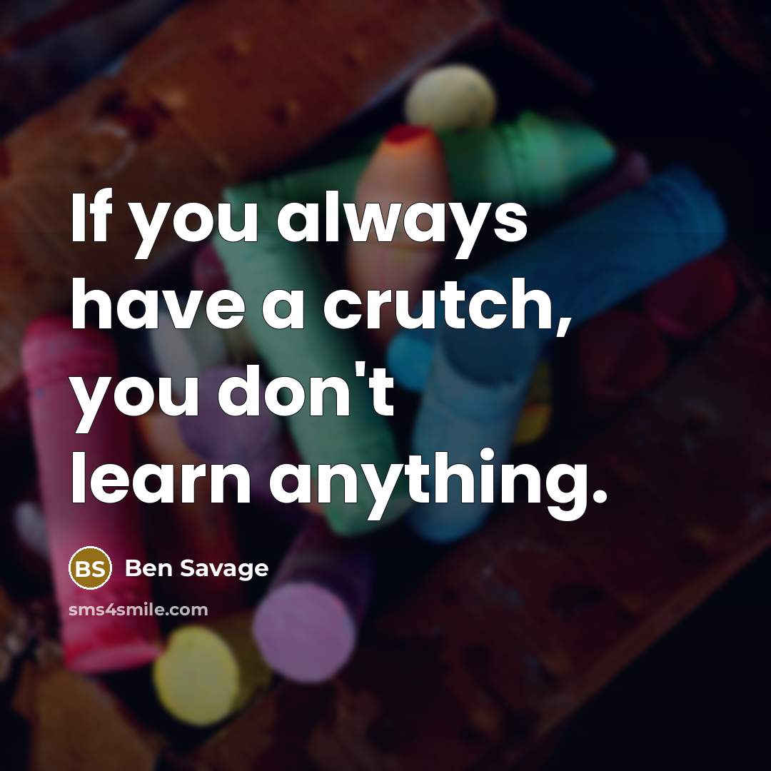 “If you always have a crutch, you don't learn anything.…” quote by Ben Savage
