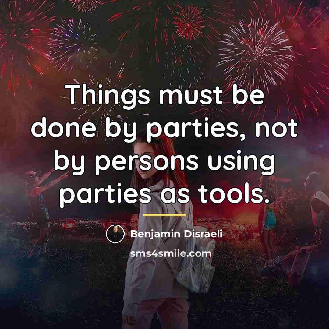 “Things must be done by parties, not by persons using…” quote by Benjamin Disraeli