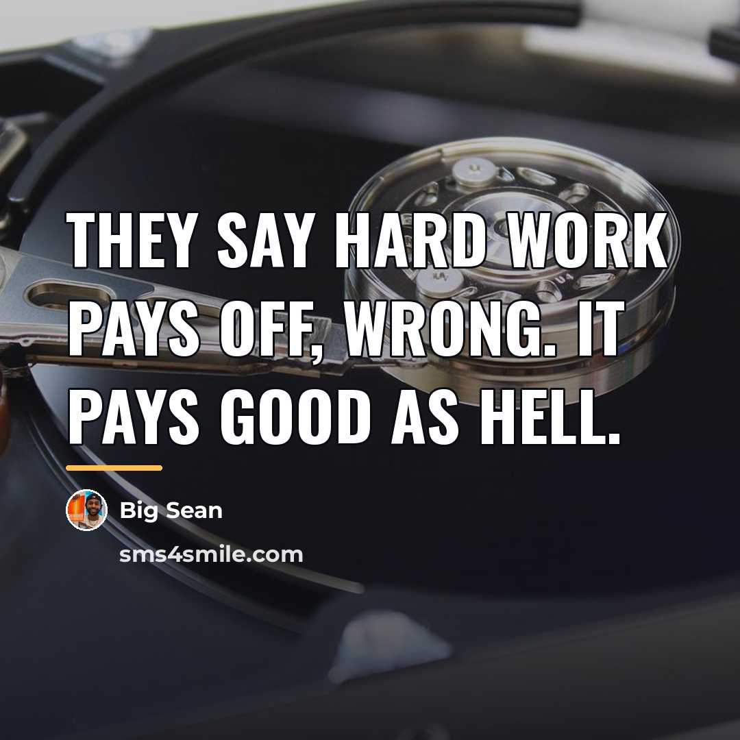 “They say hard work pays off, wrong. It pays good…” quote by Big Sean