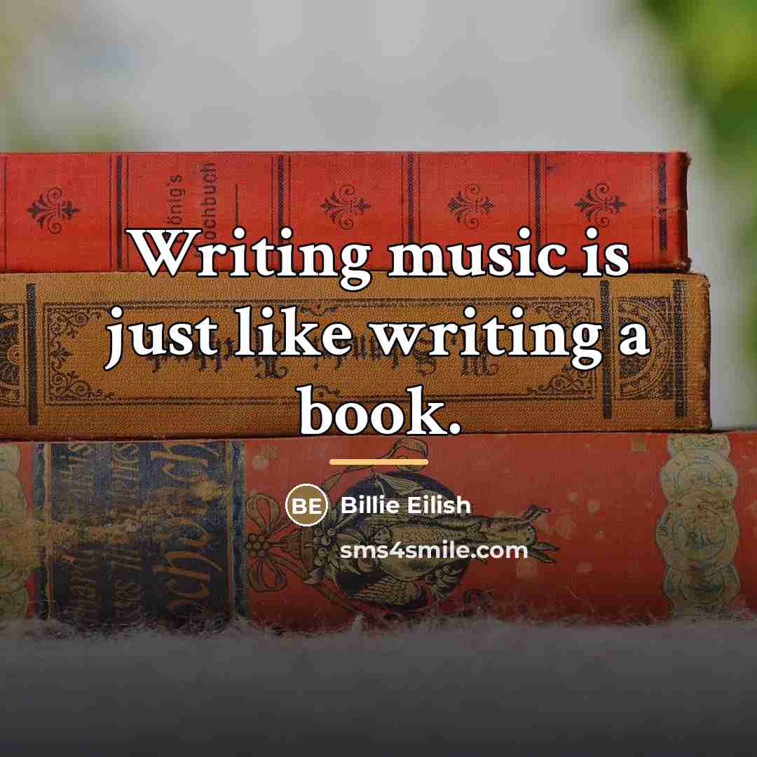 “Writing music is just like writing a book.…” quote by Billie Eilish