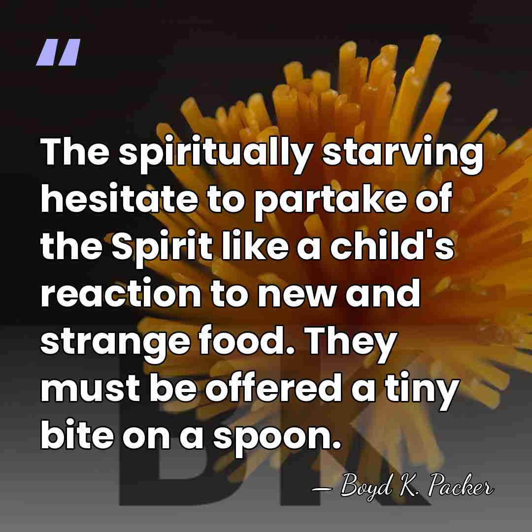 The spiritually starving hesitate to partake of the Spirit like a child's&hellip; - Boyd K. Packer
