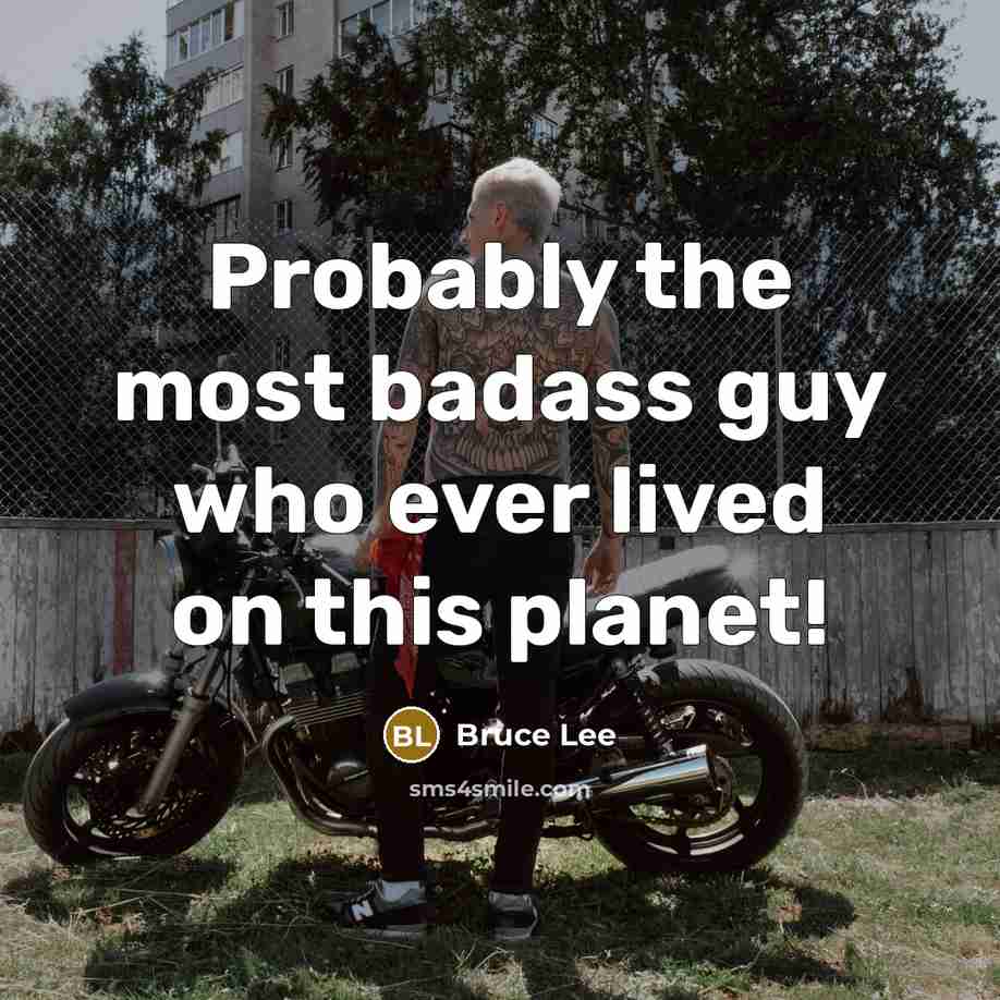 “Probably the most badass guy who ever lived on this…” quote by Bruce Lee