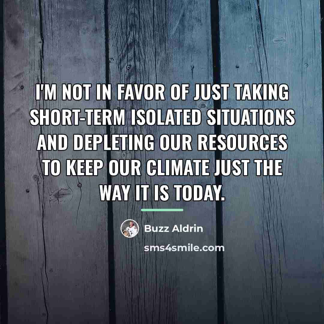 “I'm not in favor of just taking short-term isolated situations…” quote by Buzz Aldrin
