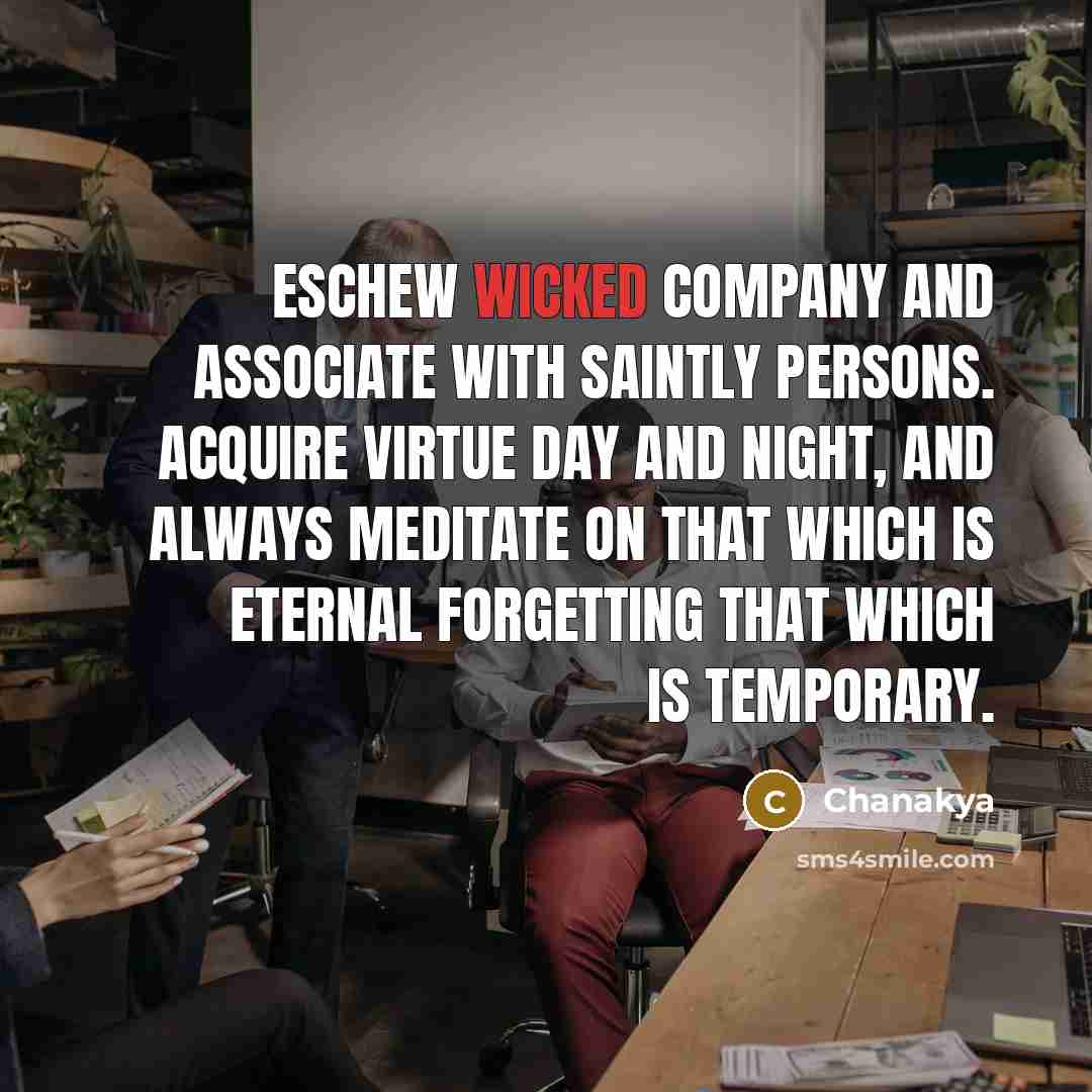 “Eschew wicked company and associate with saintly persons. Acquire virtue…” quote by Chanakya