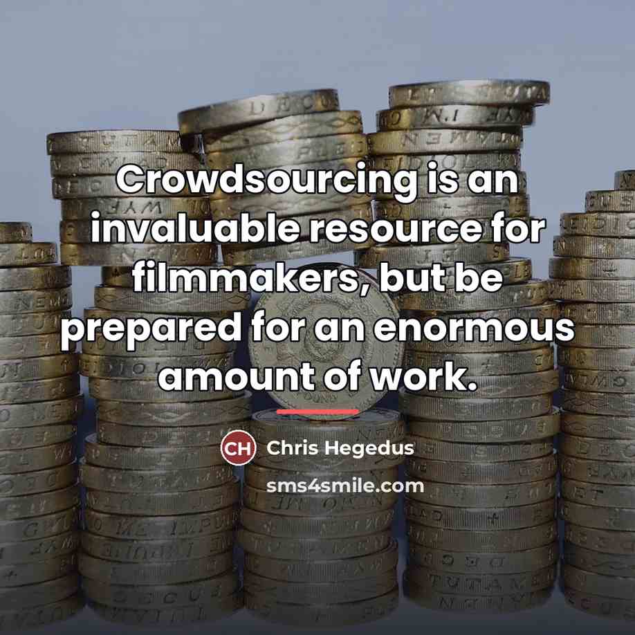 “Crowdsourcing is an invaluable resource for filmmakers, but be prepared…” quote by Chris Hegedus