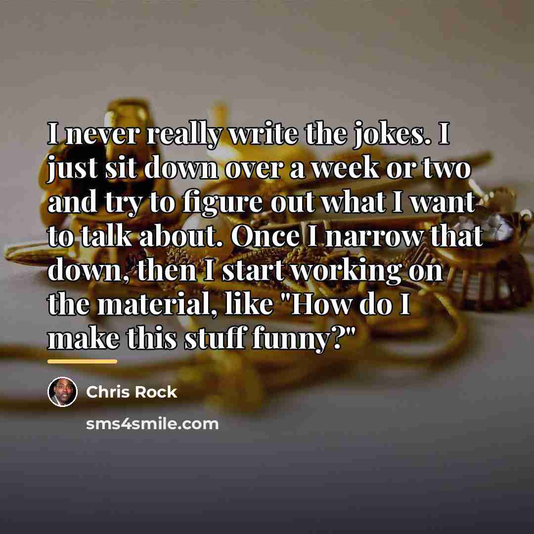 “I never really write the jokes. I just sit down…” quote by Chris Rock