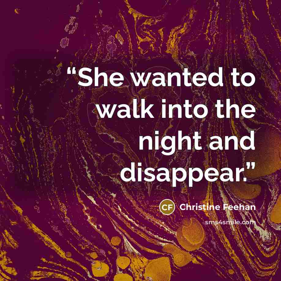 “She wanted to walk into the night and disappear.” quote by Christine Feehan