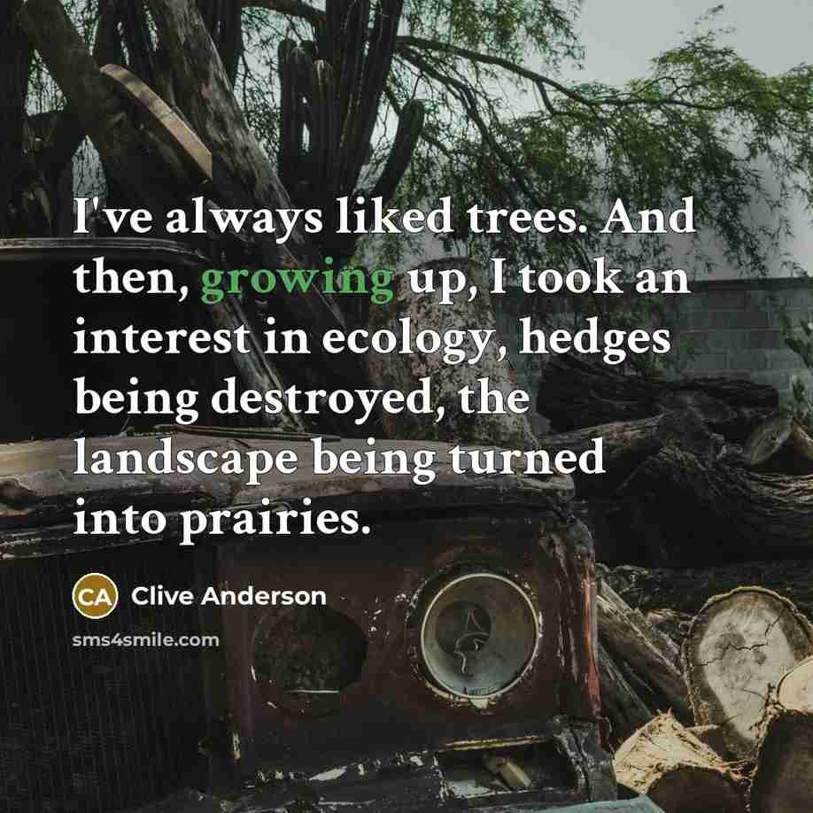 “I've always liked trees. And then, growing up, I took…” quote by Clive Anderson