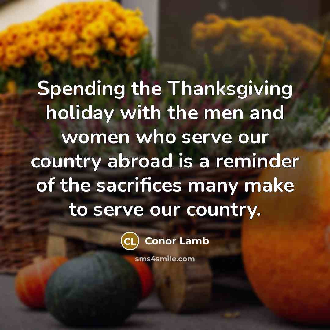 “Spending the Thanksgiving holiday with the men and women who…” quote by Conor Lamb