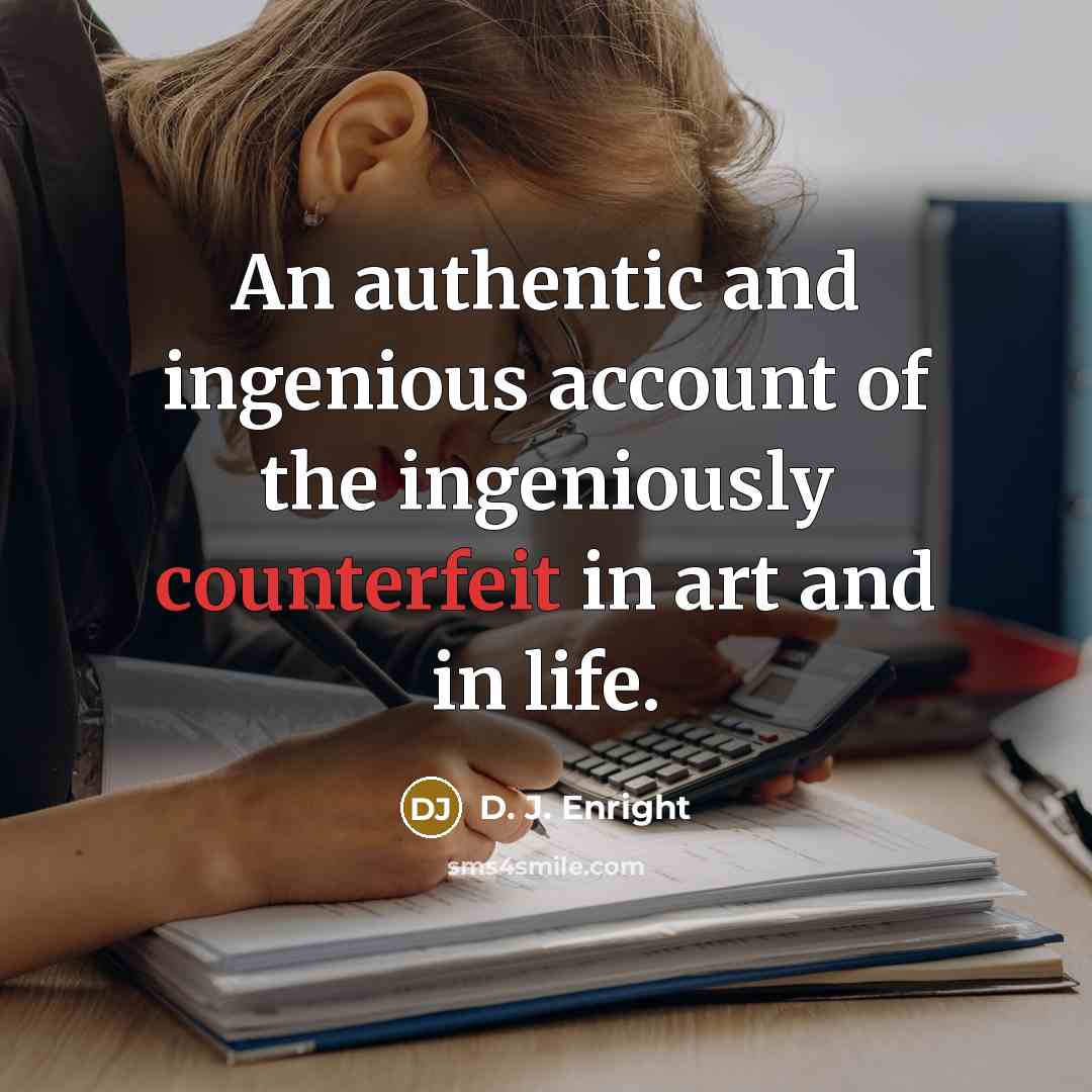 “An authentic and ingenious account of the ingeniously counterfeit in…” quote by D. J. Enright