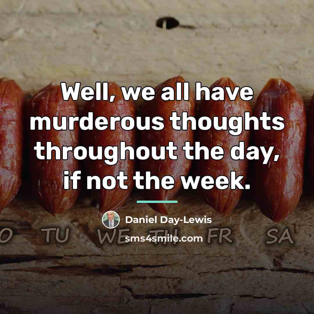 “Well, we all have murderous thoughts throughout the day, if…” quote by Daniel Day-Lewis