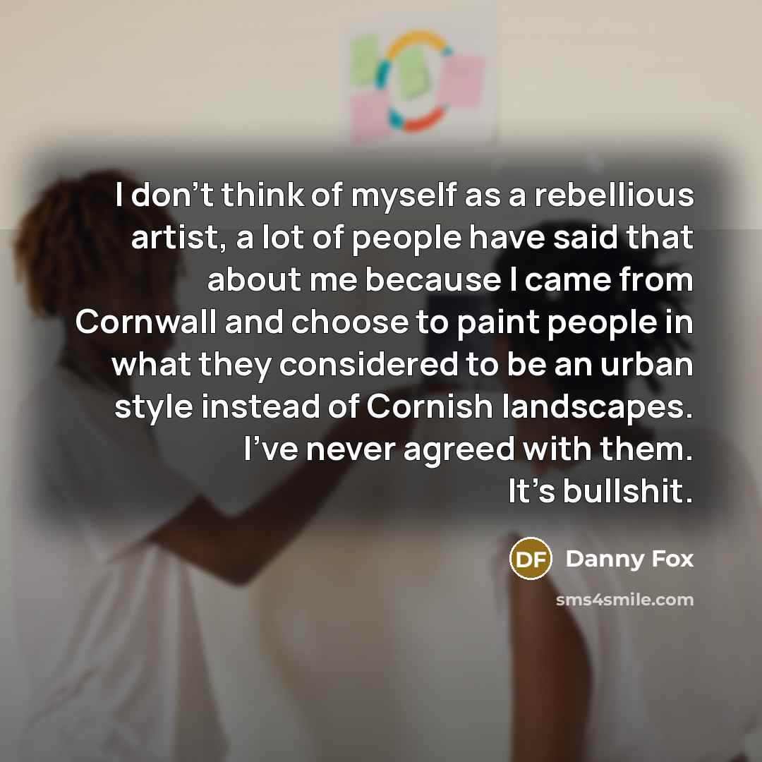 “I don't think of myself as a rebellious artist, a…” quote by Danny Fox