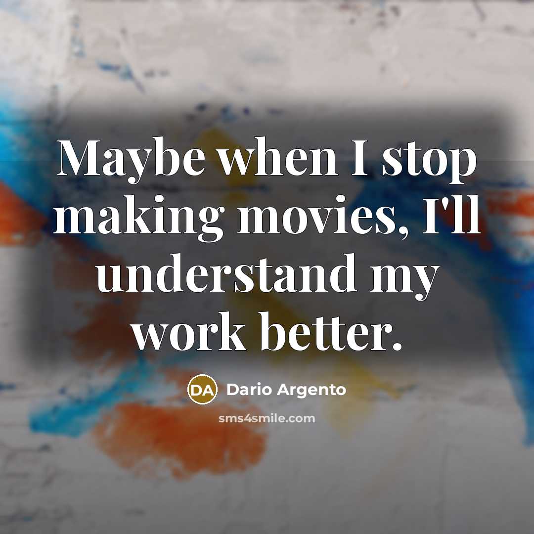 “Maybe when I stop making movies, I'll understand my work…” quote by Dario Argento
