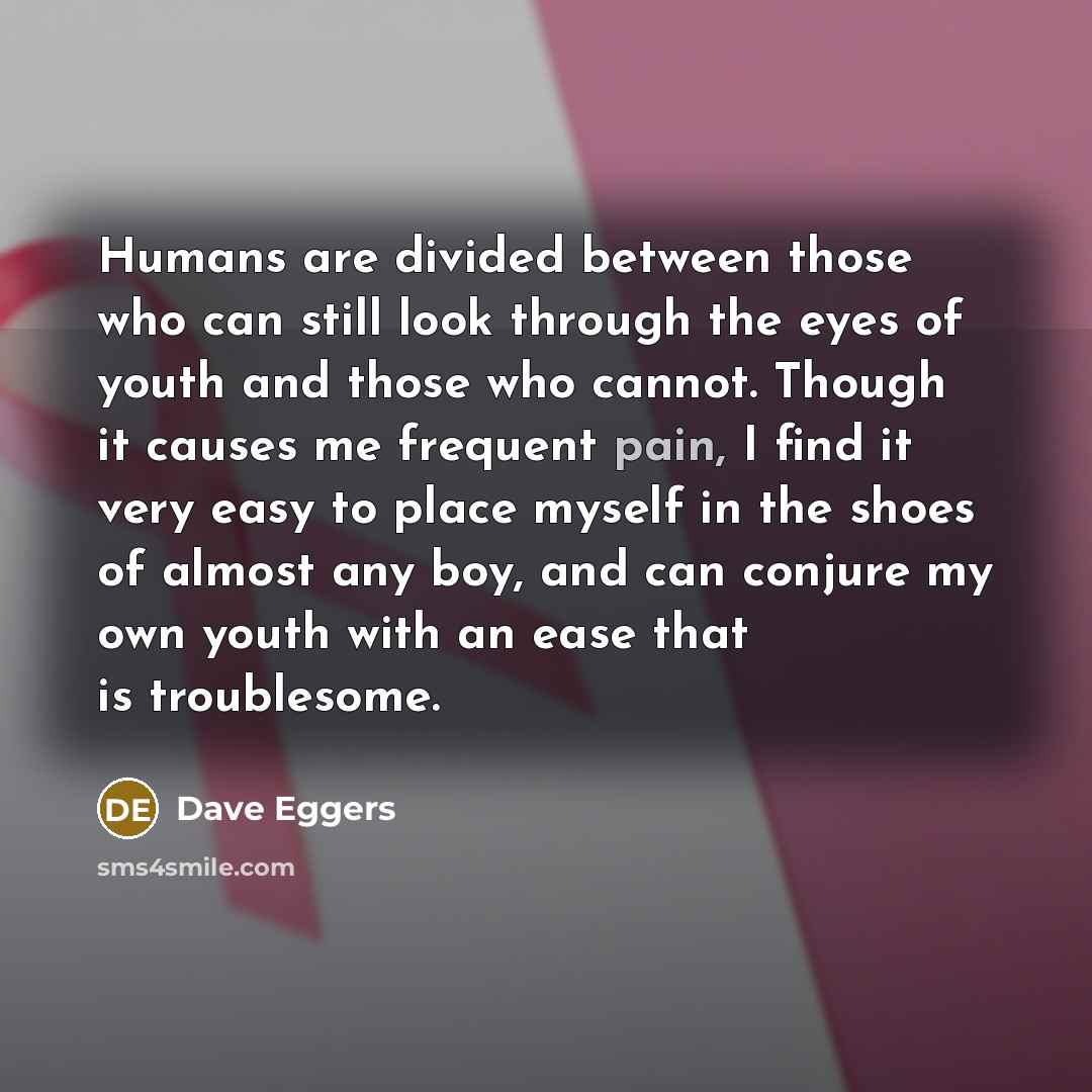 “Humans are divided between those who can still look through…” quote by Dave Eggers
