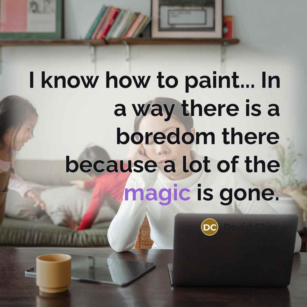 “I know how to paint... In a way there is a boredom there because a lot of the magic is gone.” quote by David Choe