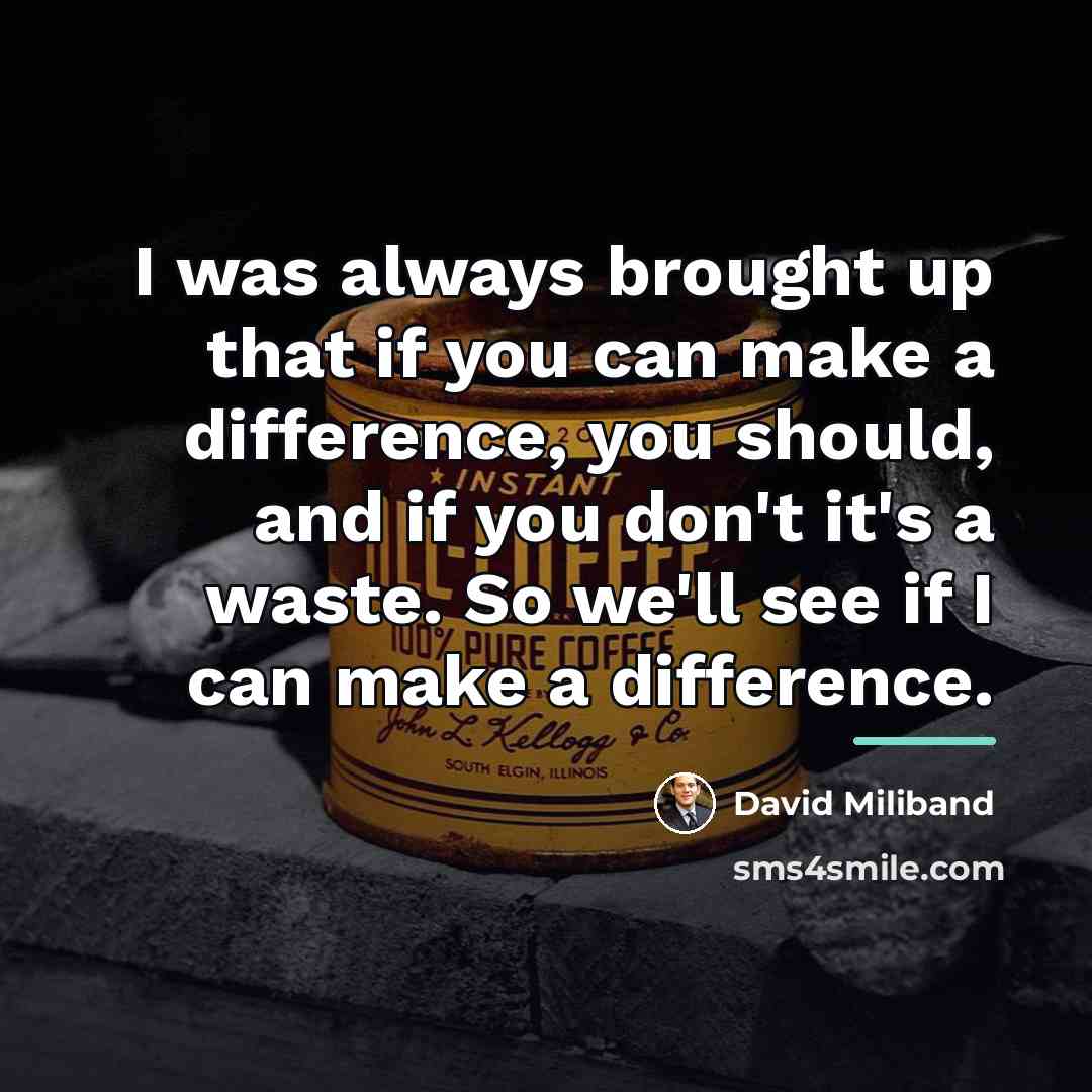 “I was always brought up that if you can make…” quote by David Miliband