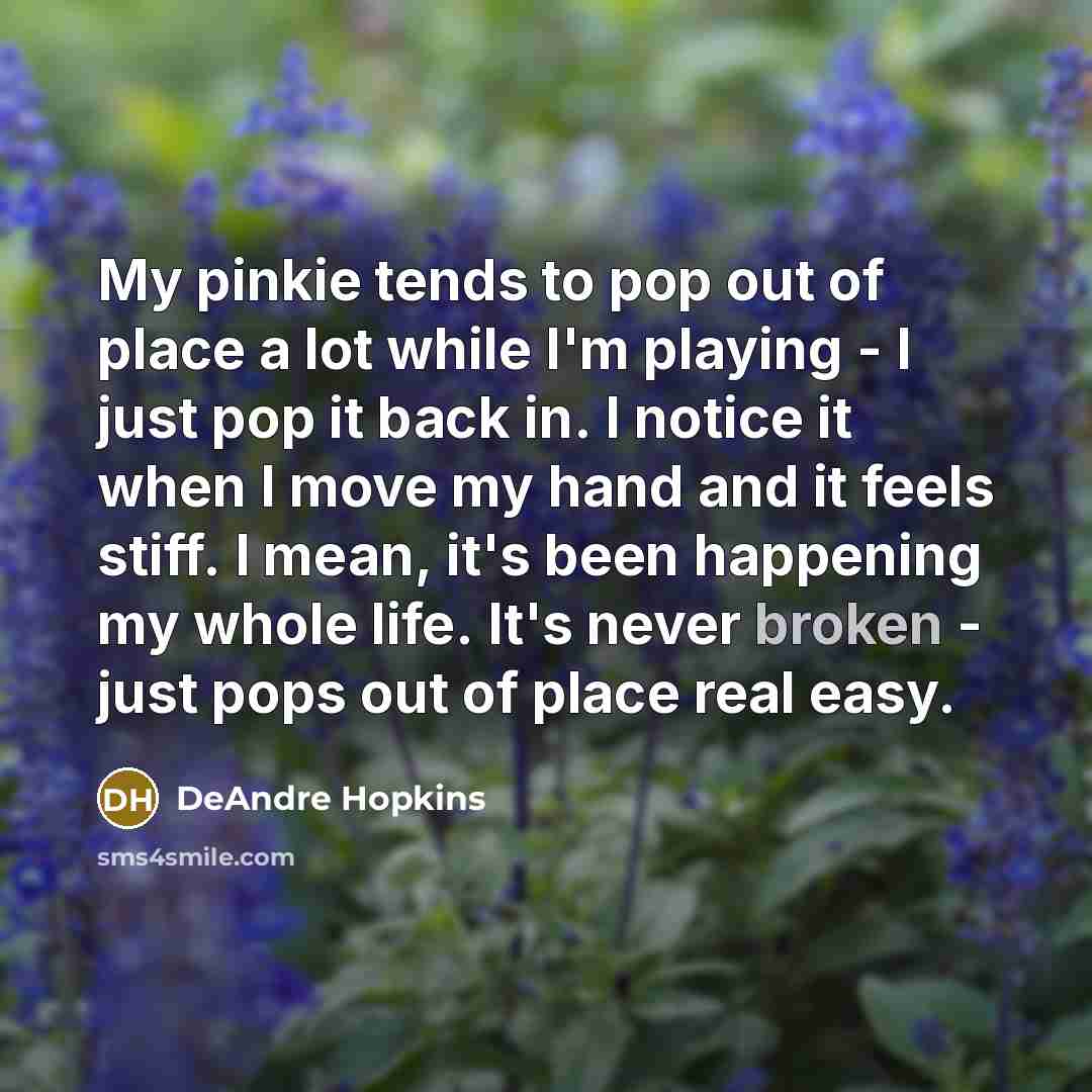 “My pinkie tends to pop out of place a lot…” quote by DeAndre Hopkins
