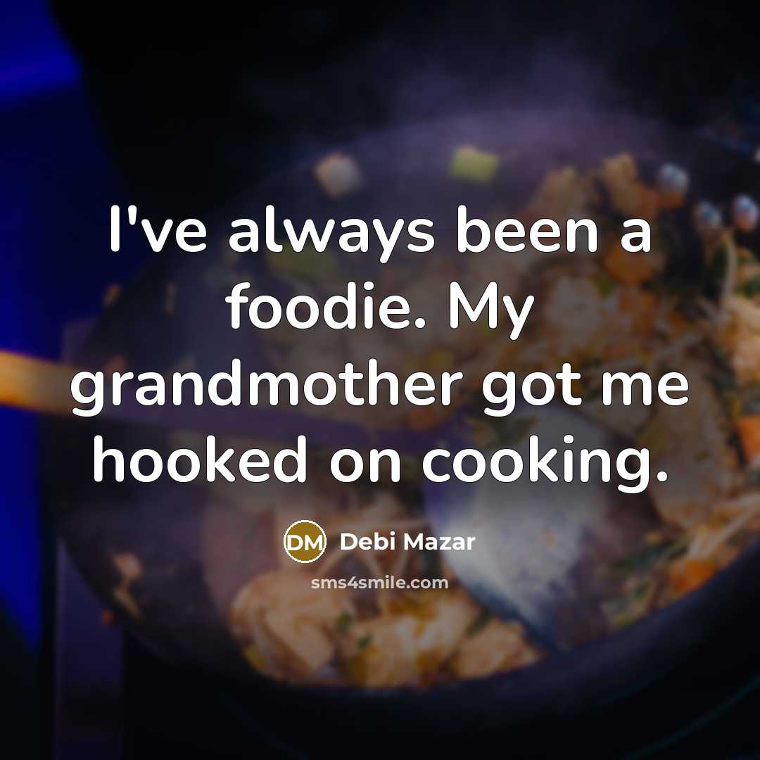 “I've always been a foodie. My grandmother got me hooked…” quote by Debi Mazar