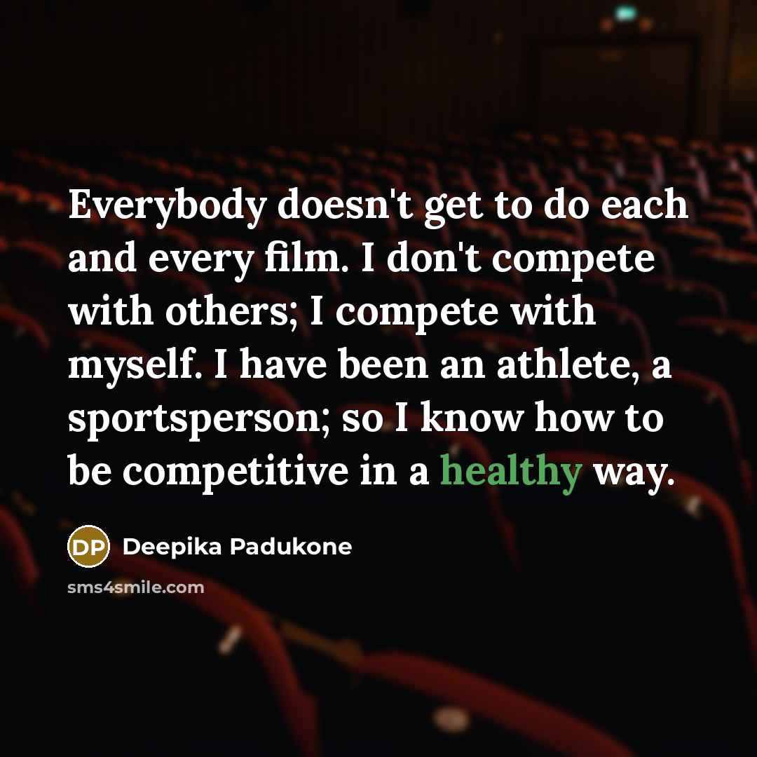 “Everybody doesn't get to do each and every film. I…” quote by Deepika Padukone