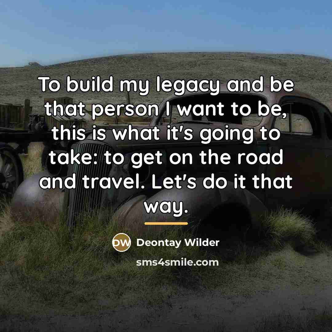 “To build my legacy and be that person I want…” quote by Deontay Wilder