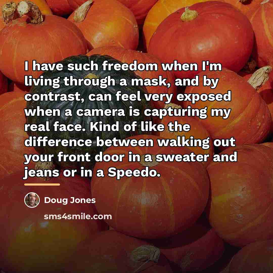 “I have such freedom when I'm living through a mask,…” quote by Doug Jones