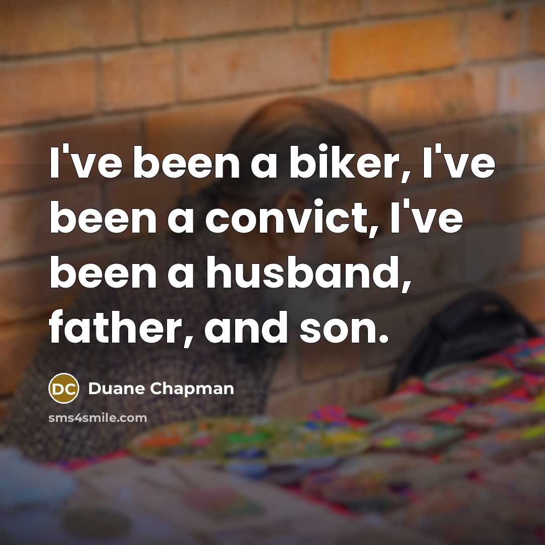 “I've been a biker, I've been a convict, I've been…” quote by Duane Chapman