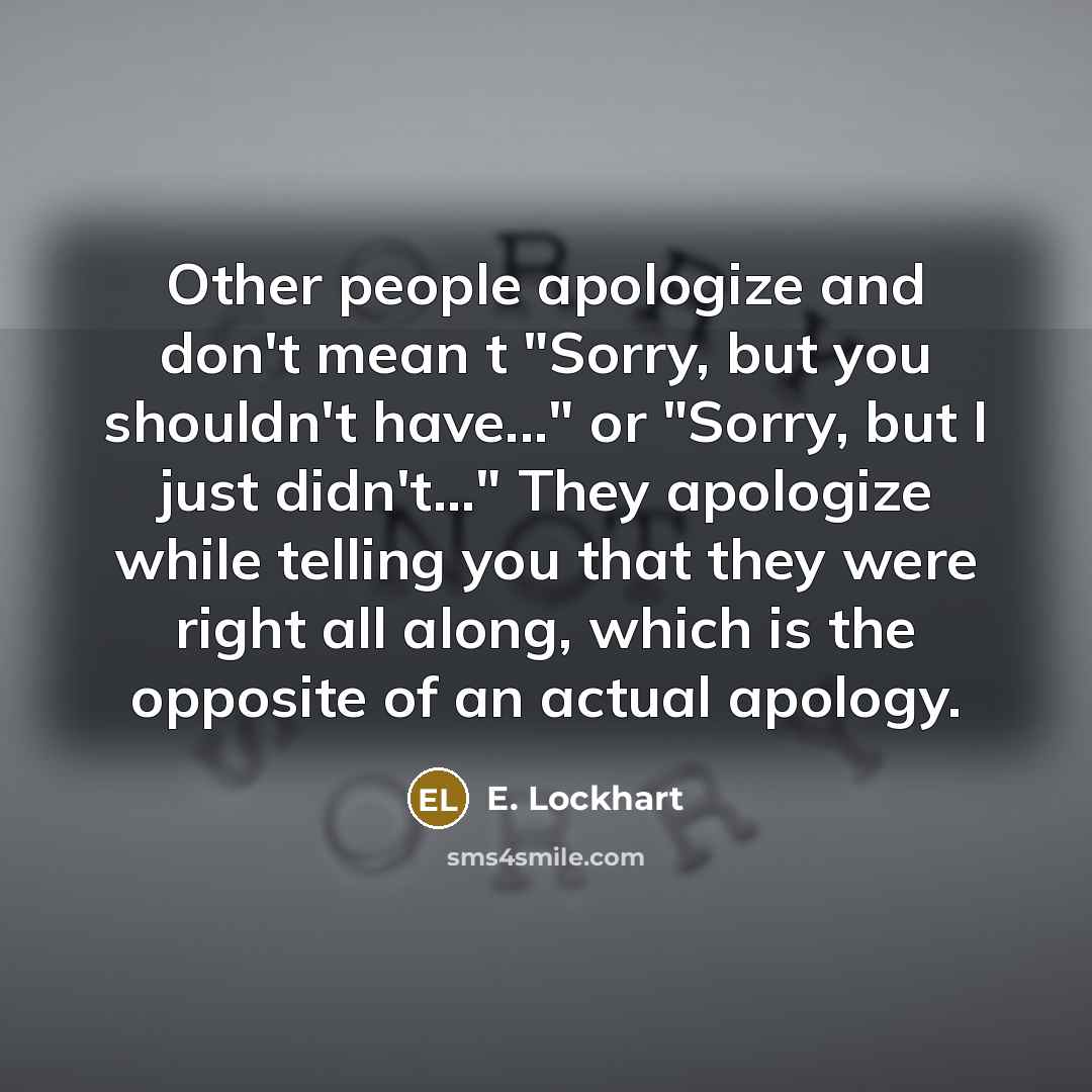 “Other people apologize and don't mean t "Sorry, but you…” quote by E. Lockhart